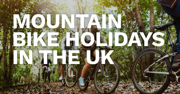 The Best Mountain Bike Holidays in the UK